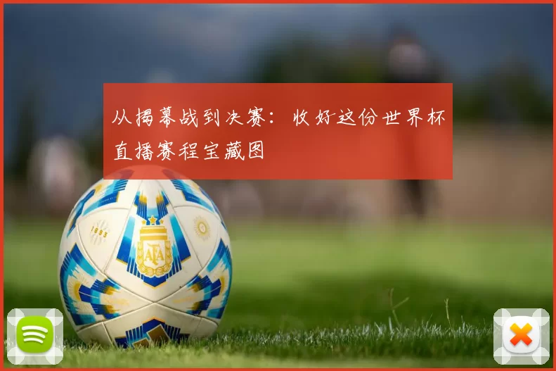 从揭幕战到决赛：收好这份世界杯直播赛程宝藏图