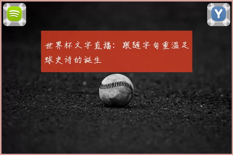 世界杯文字直播:跟随字句重温足球史诗的诞生