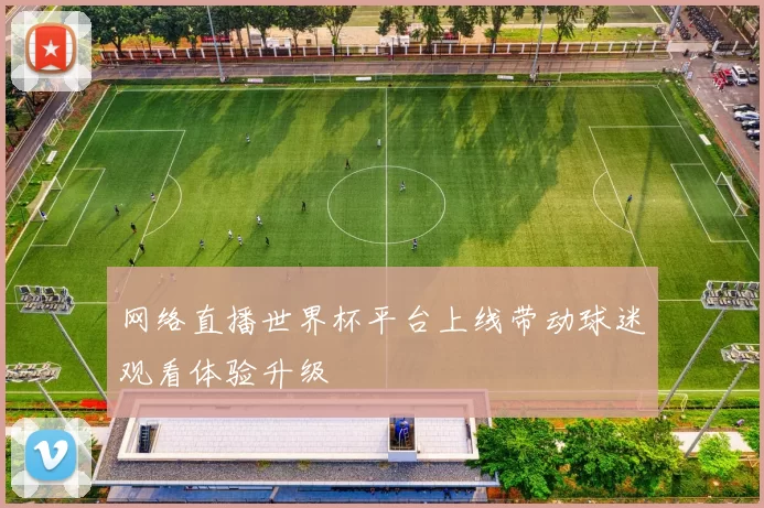 网络直播世界杯平台上线带动球迷观看体验升级