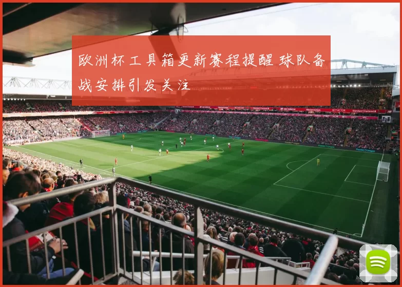 欧洲杯工具箱更新赛程提醒 球队备战安排引发关注