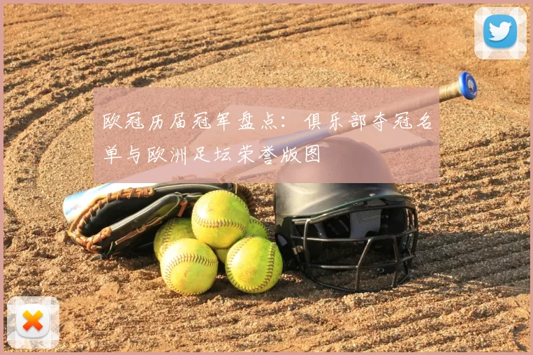 欧冠历届冠军盘点：俱乐部夺冠名单与欧洲足坛荣誉版图