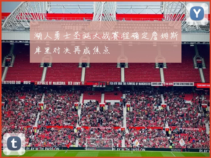 湖人勇士圣诞大战赛程确定詹姆斯库里对决再成焦点