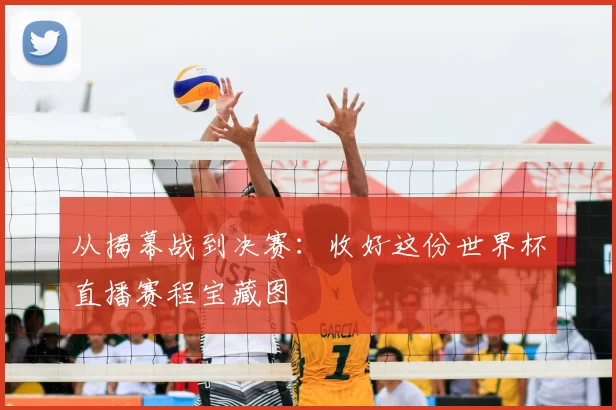 从揭幕战到决赛：收好这份世界杯直播赛程宝藏图