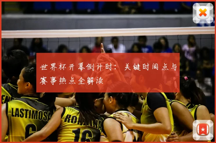 世界杯开幕倒计时:关键时间点与赛事热点全解读