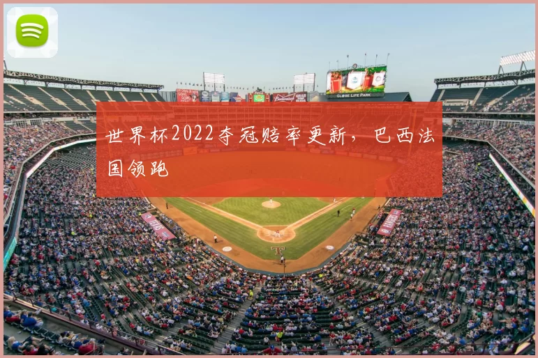 世界杯2022夺冠赔率更新，巴西法国领跑