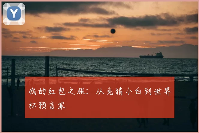 我的红包之旅:从竞猜小白到世界杯预言家